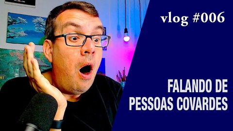 COMO NÃO SER UM COVARDE - VLOG-006