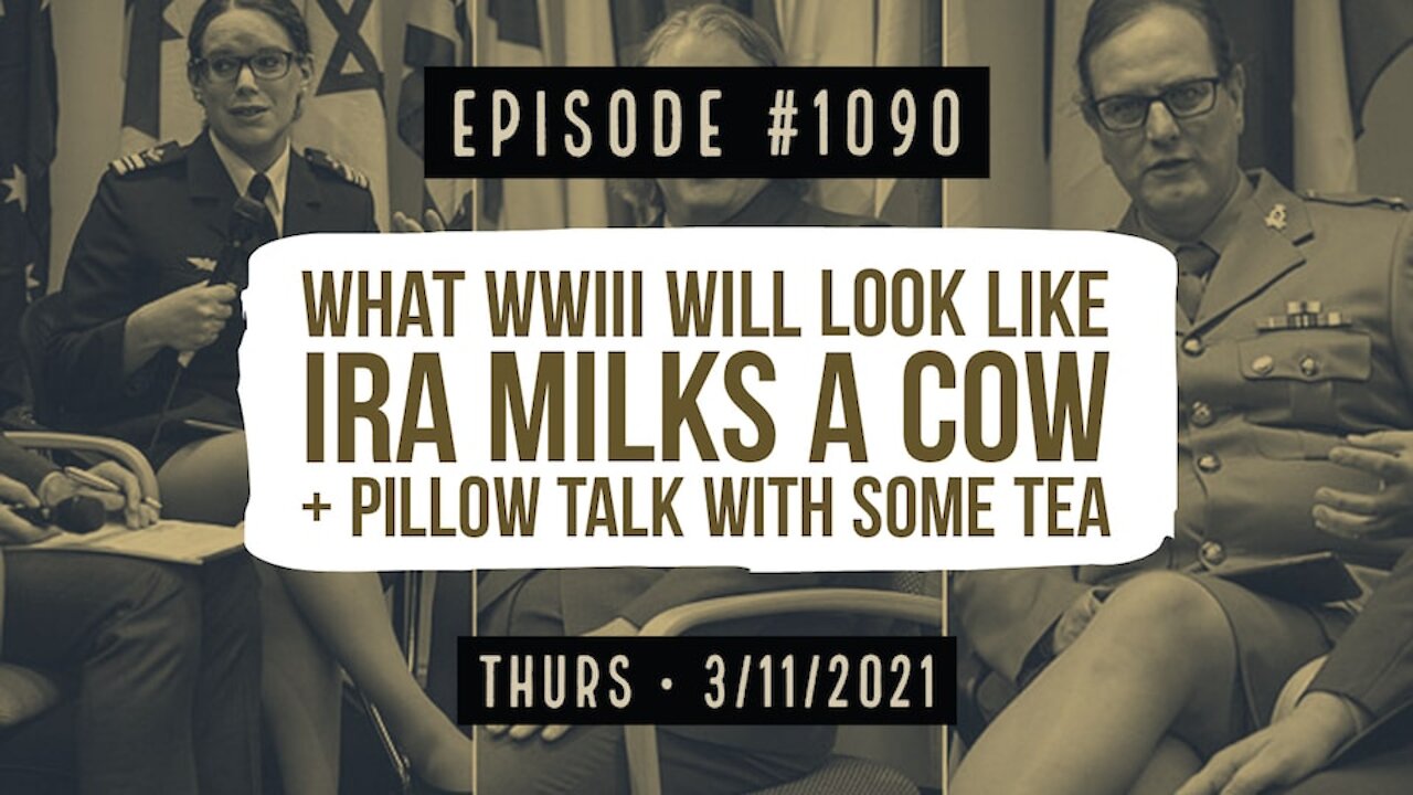 #1090 What WWIII Will Look Like, Ira Milks A Cow, & Pillow Talk With Some Tea