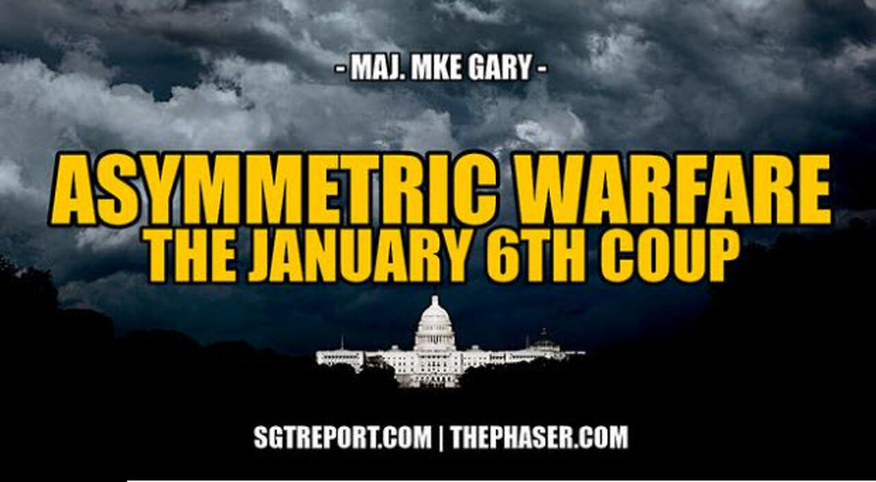 SGT REPORT - ASYMMETRIC WARFARE: THE JAN 6TH COUP FULLY EXPOSED