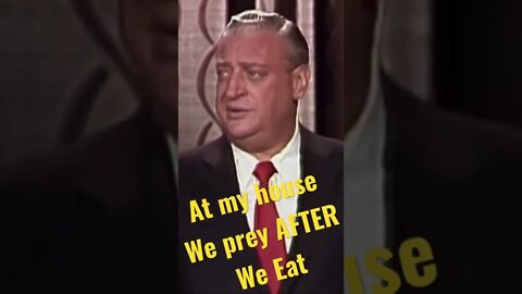 Rodney Dangerfield - At my house we pray after we eat!