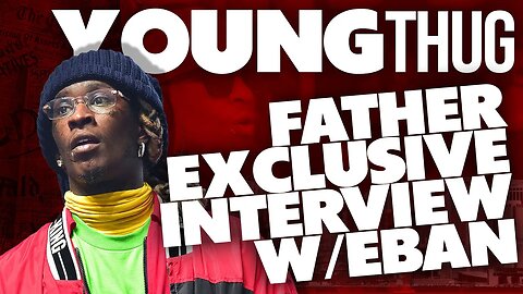 YOUNG THUG Father EXCLUSIVE Interview with EBAN FILMS