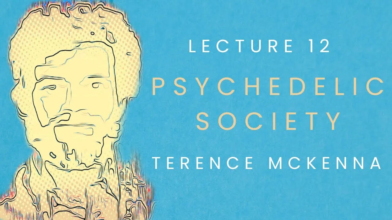 Lecture 12: Psychedelic Society starring Terence McKenna