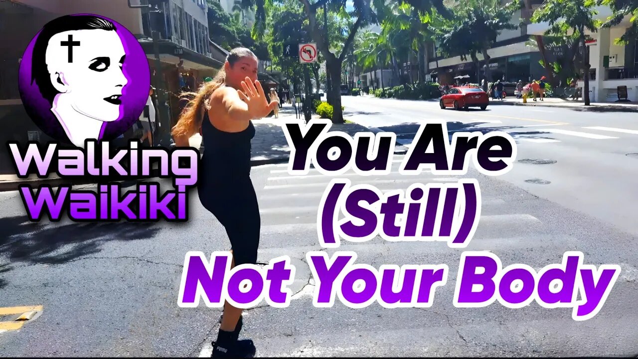 Walking Waikiki: You Are (Still) Not Your Body