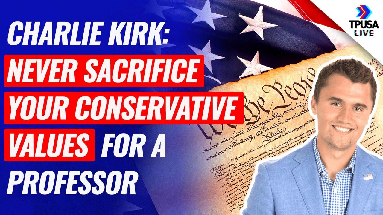 Charlie Kirk: Never Sacrifice Your Conservative Values For A Professor