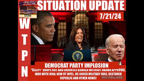 WTPN SITUATION UPDATE 7/21/24 “SLEEPY OUT/KAMALA IN, WAR W/IRAN, VT INTEL”