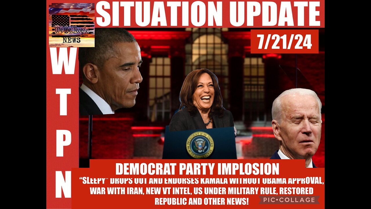 WTPN SITUATION UPDATE 7/21/24 “SLEEPY OUT/KAMALA IN, WAR W/IRAN, VT INTEL”