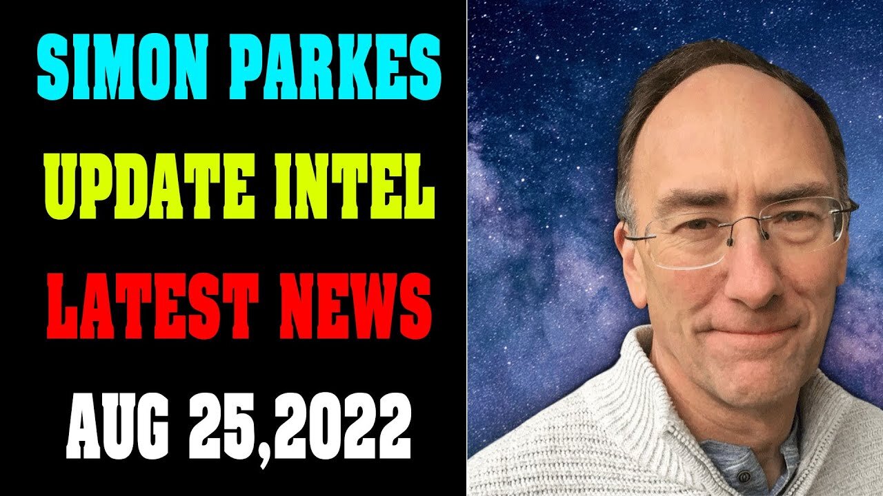 SIMON PARKES UPDATE INTEL LATEST NEWS TODAY AUG 25, 2022! - TRUMP NEWS