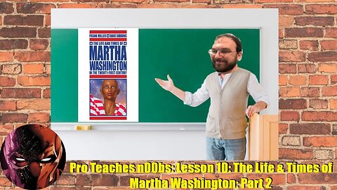 Pro Teaches n00bs: Lesson 10: The Life & Times of Martha Washington: Part 2
