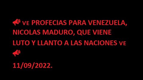 Profecias Venezuela, Nicolas Maduro, Que viene llanto y luto a las Naciones.