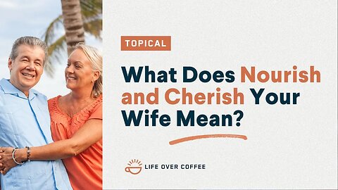 What Does Nourish and Cherish Your Wife Mean?