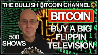 BITCOIN - 500th LIVE SHOW- BUY A FLIPPIN BIG TELEVISION… ON ‘THE BULLISH ₿ITCOIN CHANNEL’ (EP 500)