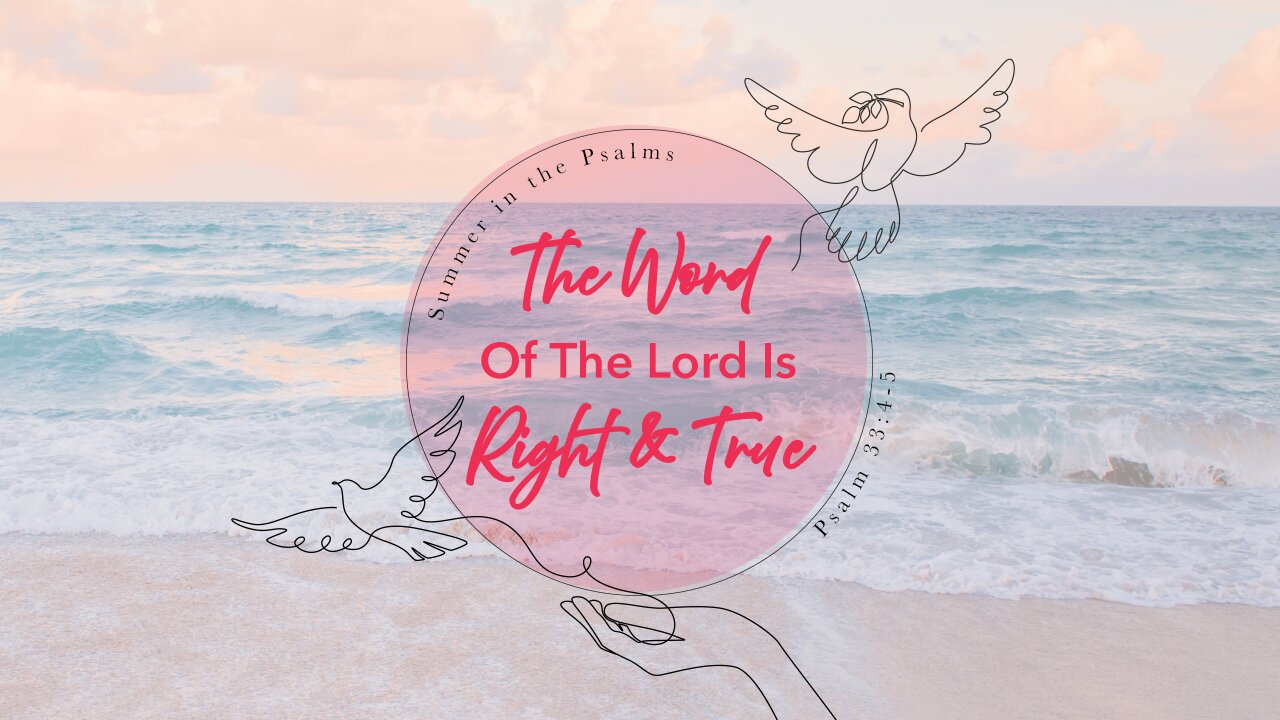 🌅 Summer in the Psalms: THE WORD OF THE LORD IS RIGHT AND TRUE