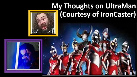 My Thoughts on Ultraman (Courtesy of Ironcaster) [With Bloopers]