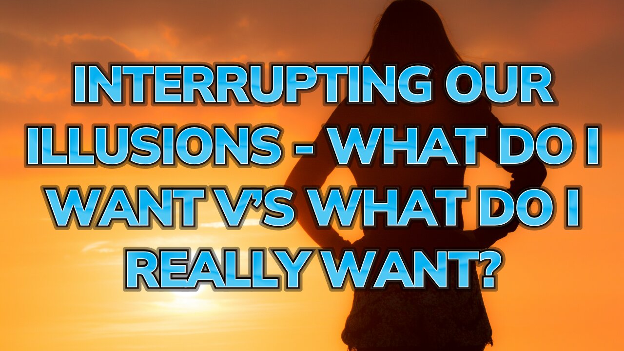 Interrupting Our Illusions - What Do I Want? vs. What Do I “Really” Want? | Daily Inspiration