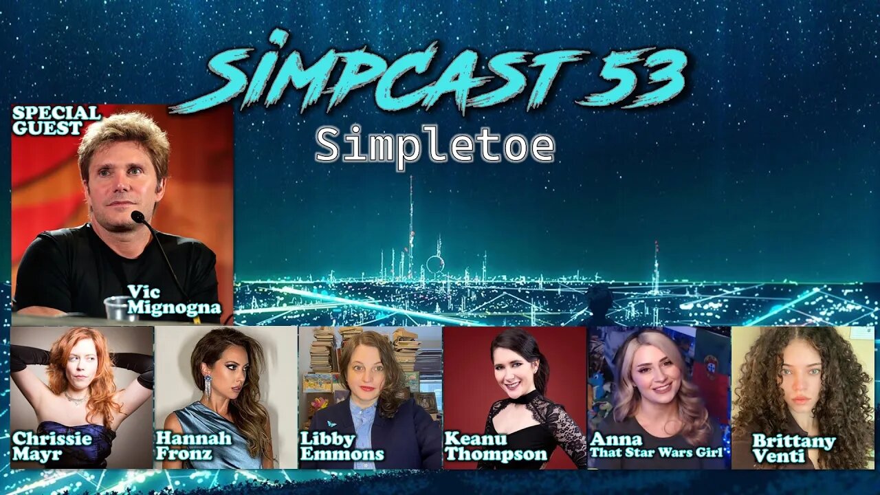 LIVE SimpCast 53 - Vic Mignogna, Hannah, Libby Emmons, Keanu, Chrissie Mayr, Brittany Venti, Anna