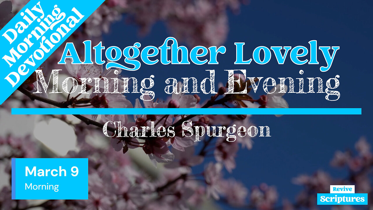 March 9 Morning Devotional | Altogether Lovely | Morning and Evening by Charles Spurgeon