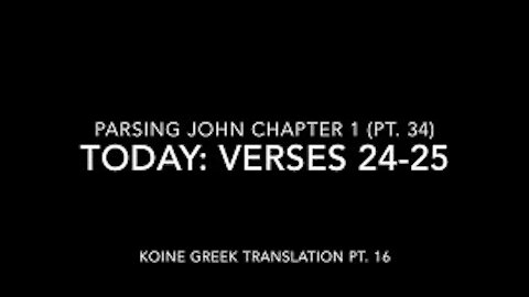 John Ch 1 Pt 34 Verses 24–25 (Koine Greek 16)