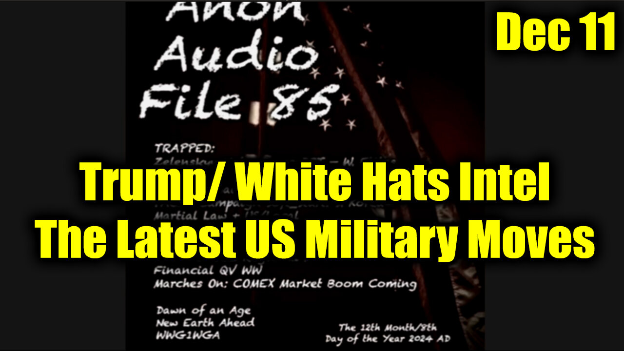 SG Anon Update 12.11.24 - (File 85) Trump/ White Hats Intel | The latest US Military Moves