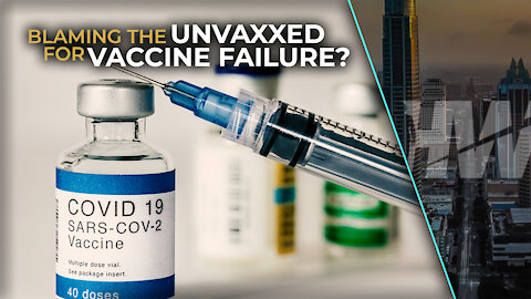 BLAMING UNVAXXED FOR VACCINE FAILURE?