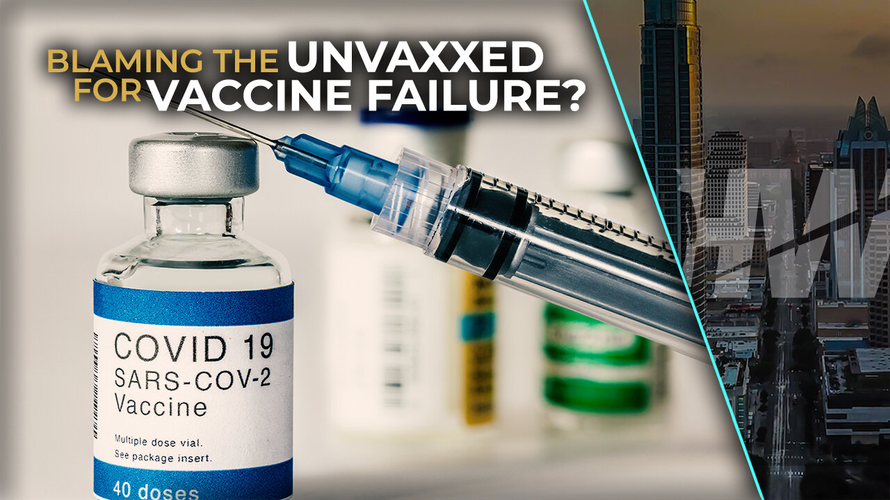 BLAMING UNVAXXED FOR VACCINE FAILURE?