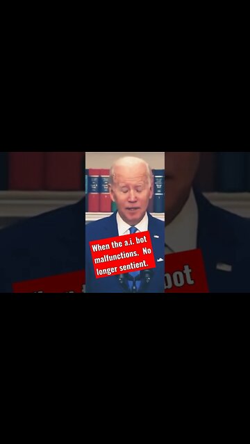 When the a.i. bot malfunctions. No longer sentient. Biden gaffes.