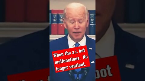 When the a.i. bot malfunctions. No longer sentient. Biden gaffes.