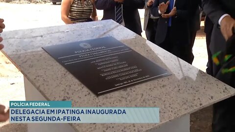 Polícia Federal: Delegacia em Ipatinga inaugurada nesta 2ª Feira.