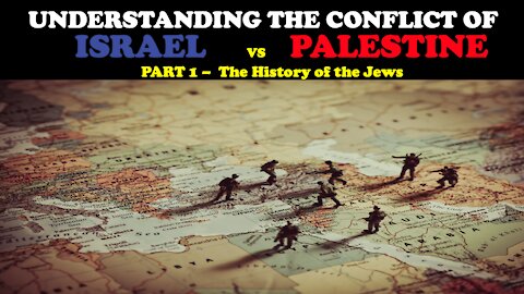 UNDERSTADING THE CONFLICT OF ISRAEL VS. PALESTINE (PT. 1) - THE HISTORY OF THE JEWS