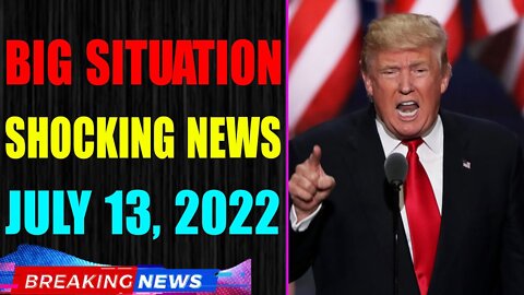 BIG SITUATION SHOCKING NEWS UPDATE OF TODAY'S JULY 13, 2022