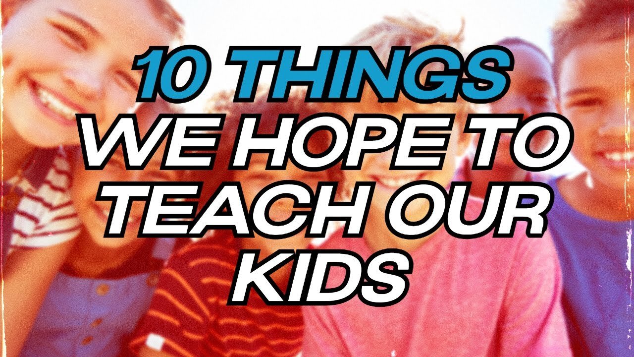 10 Things We Hope to Teach Our Kids