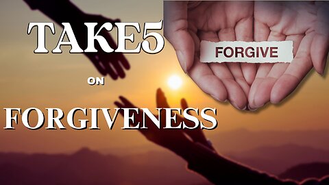 TAKE 5 on Forgiveness