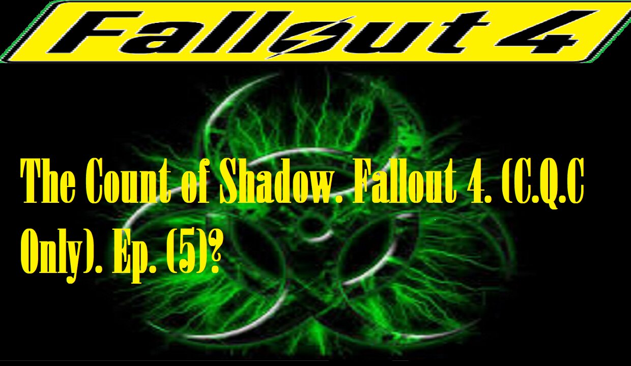 The Count of Shadow. Fallout 4. (C.Q.C Only). Ep. (5)? #fallout4