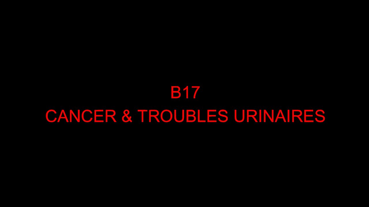 B17 - CANCER & TROUBLES URINAIRES