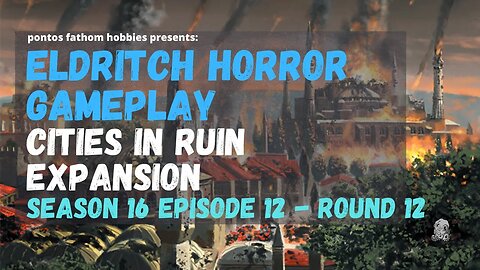 Eldritch Horror S16E12 - Season 16 Episode 12 - Cities in Ruin Expansion - Round 12