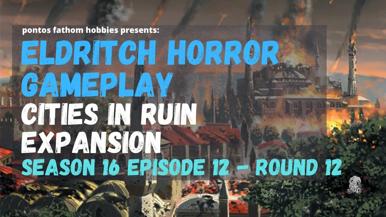 Eldritch Horror S16E12 - Season 16 Episode 12 - Cities in Ruin Expansion - Round 12