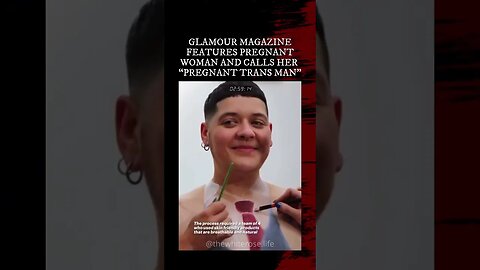 GLAMOUR MAGAZINE FEATURES PREGNANT WOMAN AND CALLS HER “PREGNANT TRANS MAN”