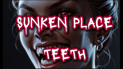 SUNKEN PLACE | Teeth