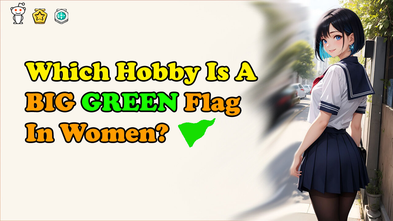 Men, Which Hobby Is A BIG GREEN Flag In Women?