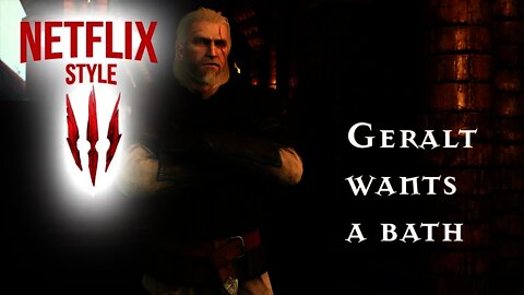 Geralt wants a bath: The Witcher 3 (Netflix Style)