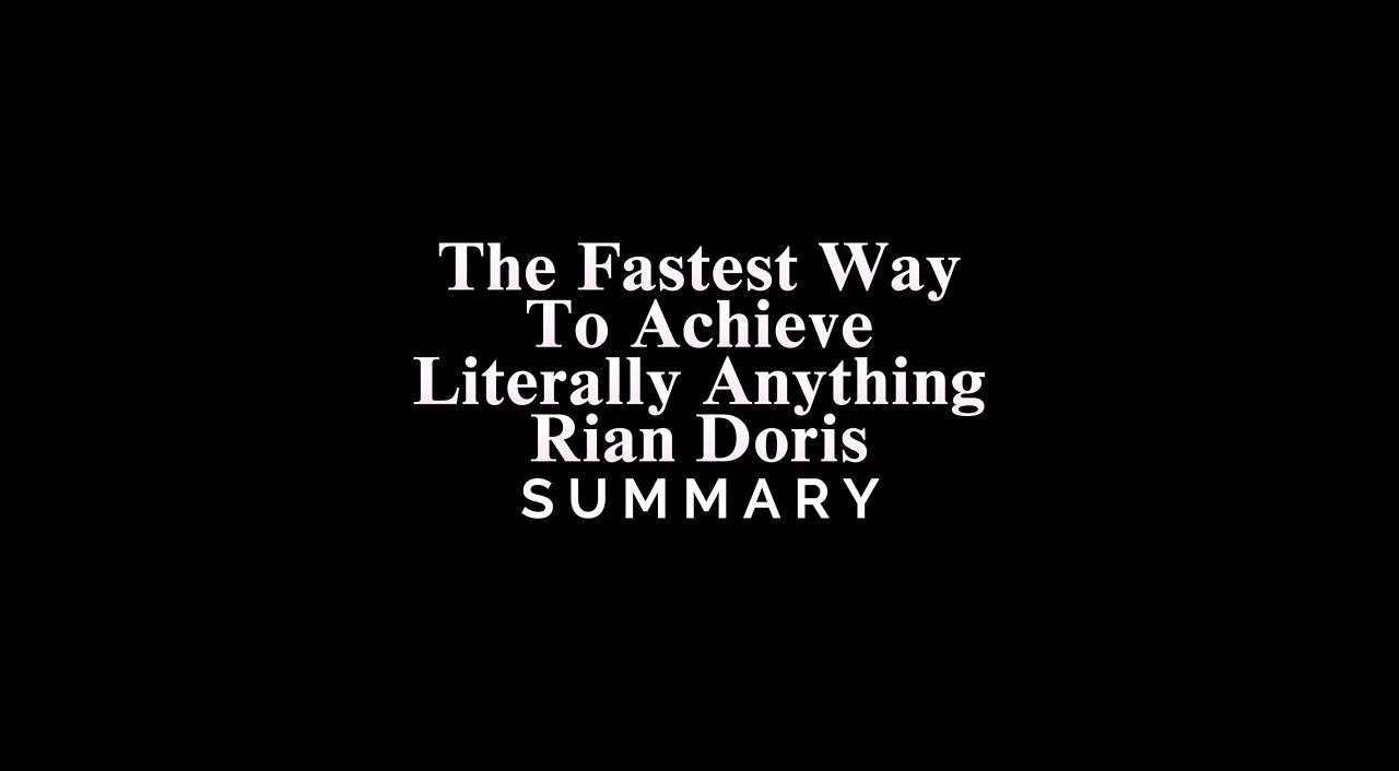 The Fastest Way To Achieve Literally Anything / Rian Doris - SUMMARY