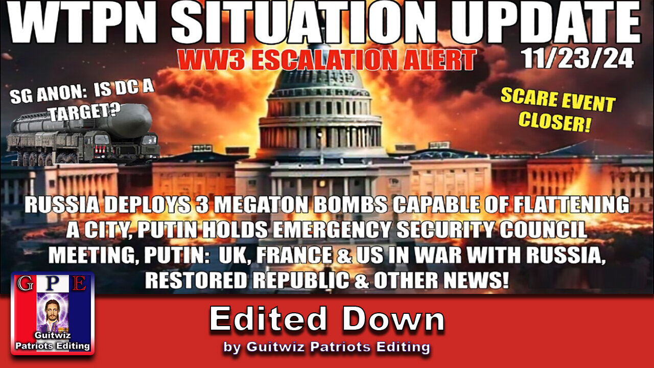 WTPN SIT/UP 11/23/24-RUSSIA PREP FOR WAR W/UK-US & FRANCE-DEPLOYING MEGA-BOMBS-SG ANON-Edited Down