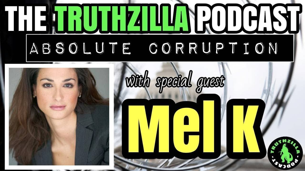 Truthzilla Podcast #062 - Mel K - Absolute Corruption