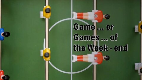 Game.. or Games ... of the Week ... End.