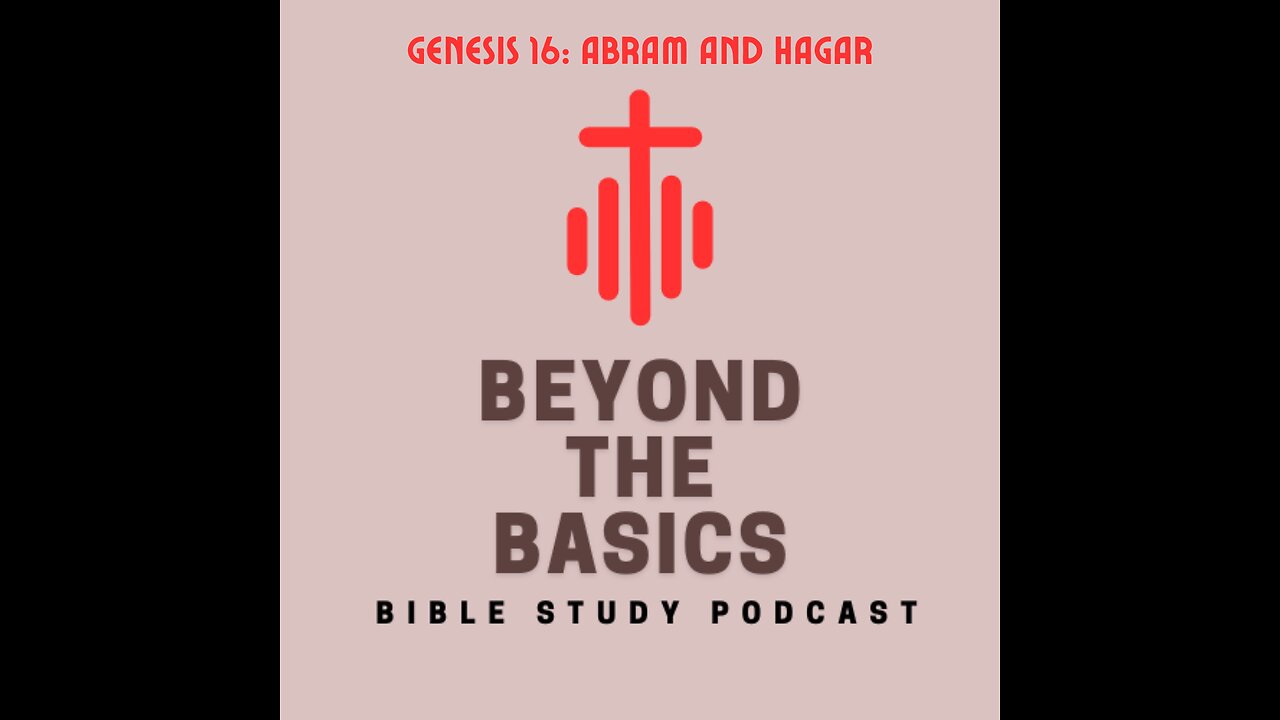 Genesis 16: Abram And Hagar - Beyond The Basics Bible Study Podcast