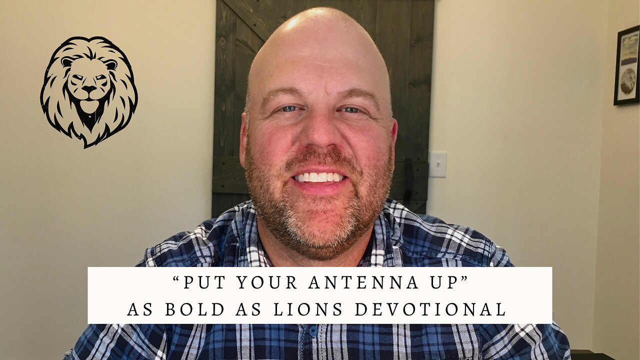 Put Your Antenna Up | AS BOLD AS LIONS DEVOTIONAL | November 7, 2022