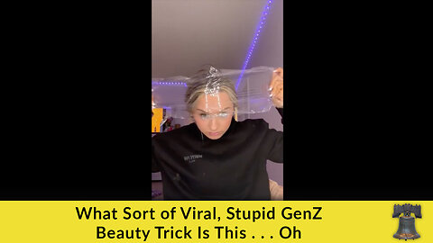 What Sort of Viral, Stupid GenZ Beauty Trick Is This . . . Oh