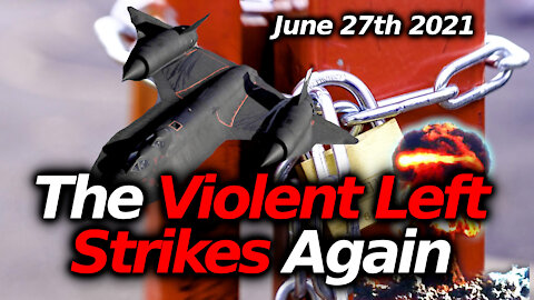 The Violent Left Strikes Again, The Party Of Destruction, Censorship & Terror June 27th News