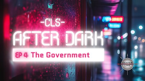 CLS AFTER DARK: EP4 - The Government