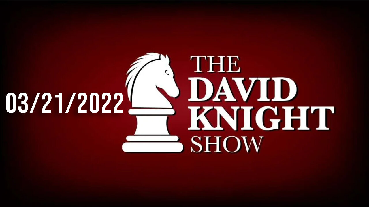 The David Knight Show 21Mar22 - Unabridged