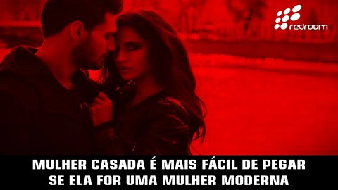 MULHER CASADA É MAIS FÁCIL DE PEGAR SE ELA FOR UMA MULHER MODERNA